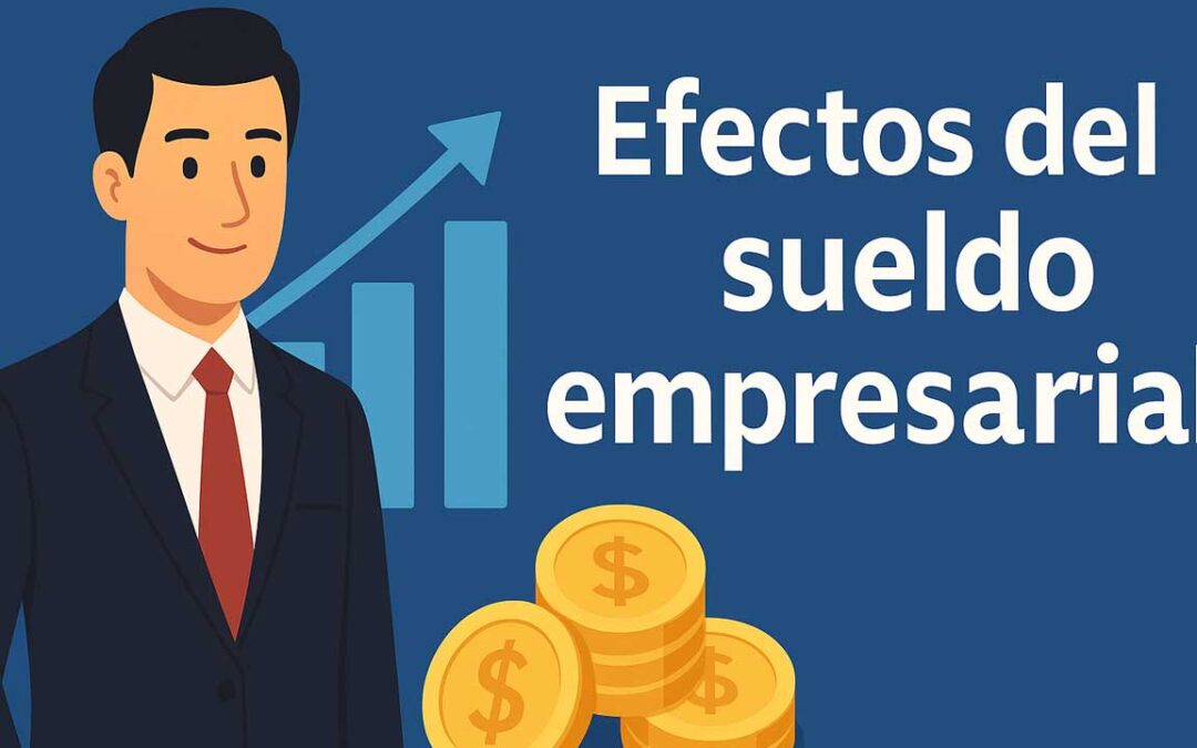 Efectos del sueldo empresarial: ventajas, desventajas y ejemplo práctico